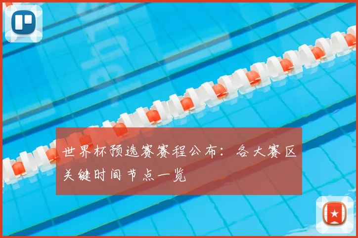 世界杯预选赛赛程公布：各大赛区关键时间节点一览