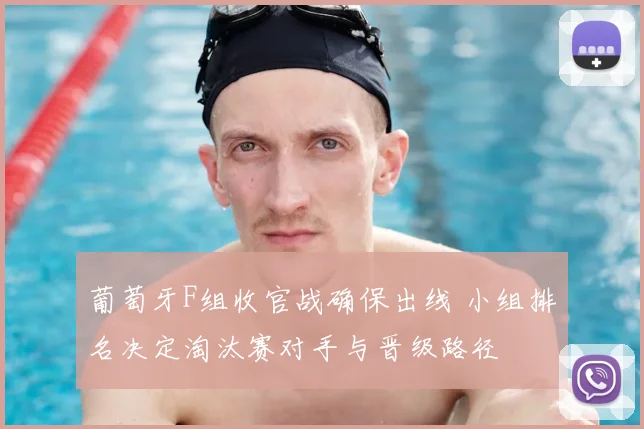 葡萄牙F组收官战确保出线 小组排名决定淘汰赛对手与晋级路径